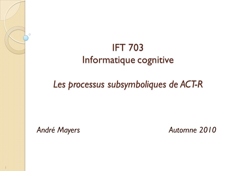 IFT 703 Informatique cognitive Les processus subsymboliques de ACT-R André Mayers Automne