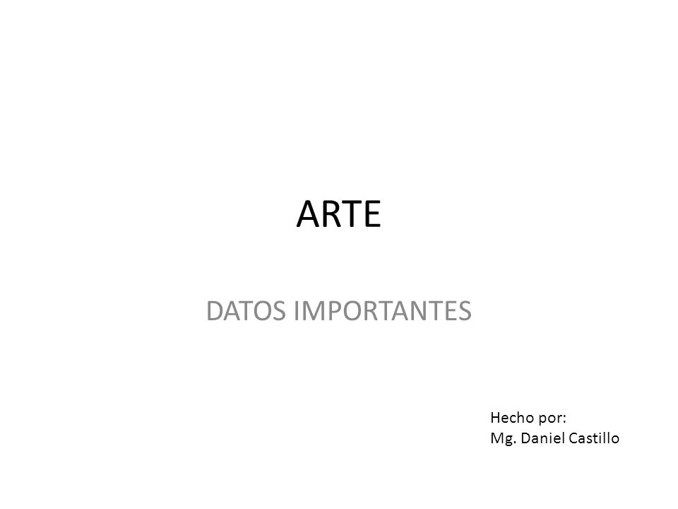 ARTE DATOS IMPORTANTES Hecho por: Mg. Daniel Castillo