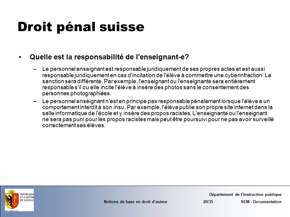 Département de l’instruction publique Notions de base en droit d’auteur 20/35 SEM - Documentation Droit pénal suisse Quelle est la responsabilité de l enseignant-e.