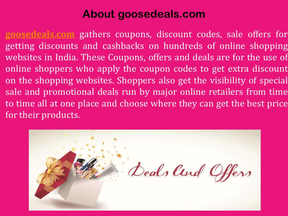About goosedeals.com goosedeals.comgoosedeals.com gathers coupons, discount codes, sale offers for getting discounts and cashbacks on hundreds of online shopping websites in India.