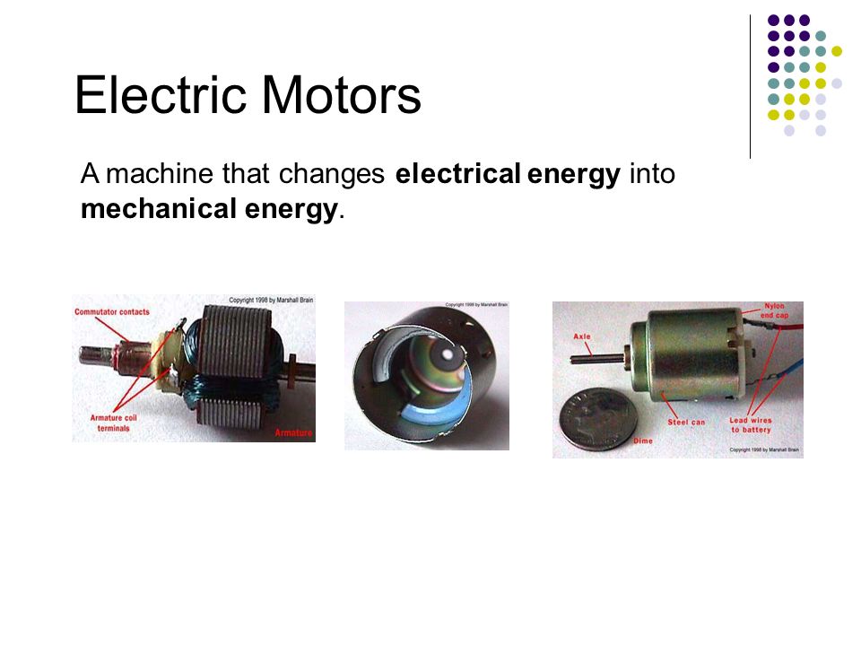 Electric Motors A machine that changes electrical energy into mechanical energy.