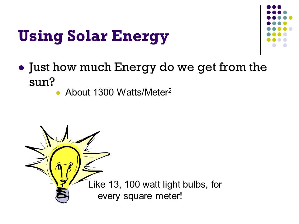 Using Solar Energy Just how much Energy do we get from the sun.