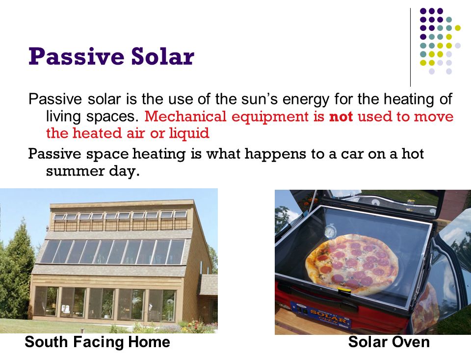 Passive Solar Passive solar is the use of the sun’s energy for the heating of living spaces.