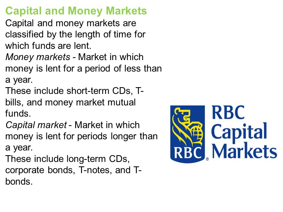 Capital and Money Markets Capital and money markets are classified by the length of time for which funds are lent.