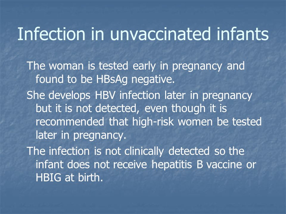 The woman is tested early in pregnancy and found to be HBsAg negative.