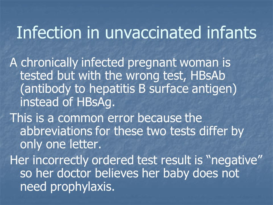 A chronically infected pregnant woman is tested but with the wrong test, HBsAb (antibody to hepatitis B surface antigen) instead of HBsAg.