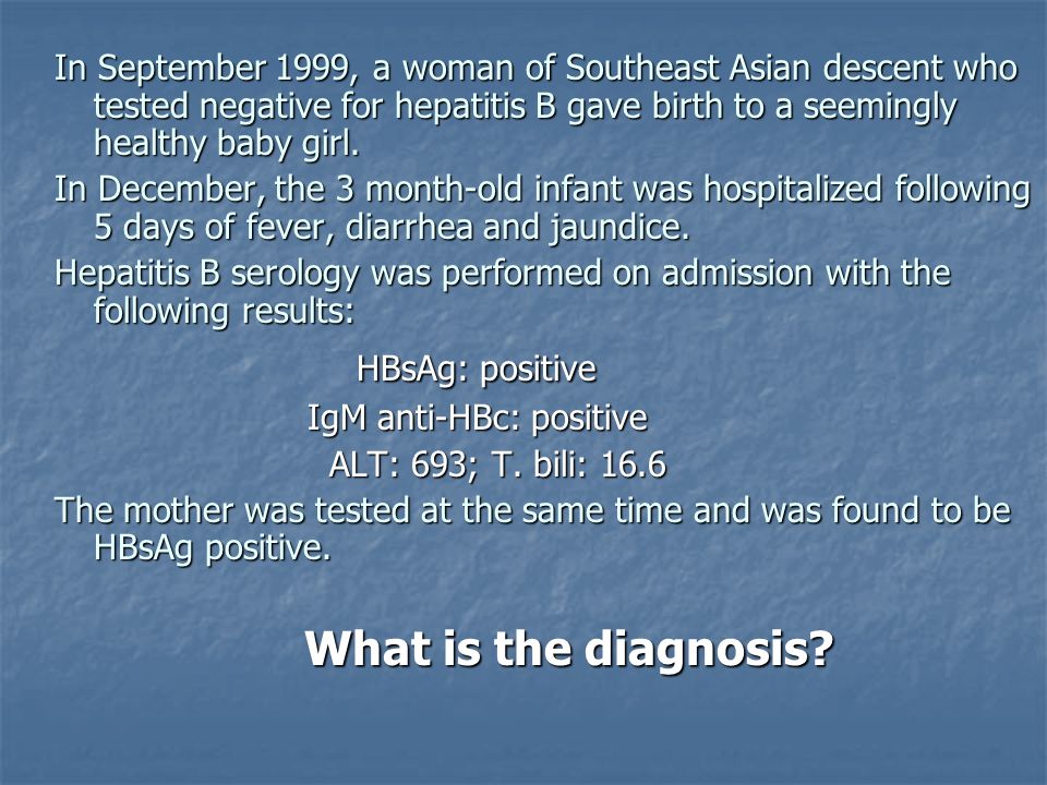 In September 1999, a woman of Southeast Asian descent who tested negative for hepatitis B gave birth to a seemingly healthy baby girl.