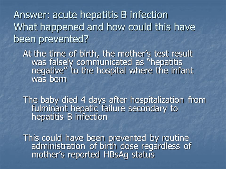 Answer: acute hepatitis B infection What happened and how could this have been prevented.