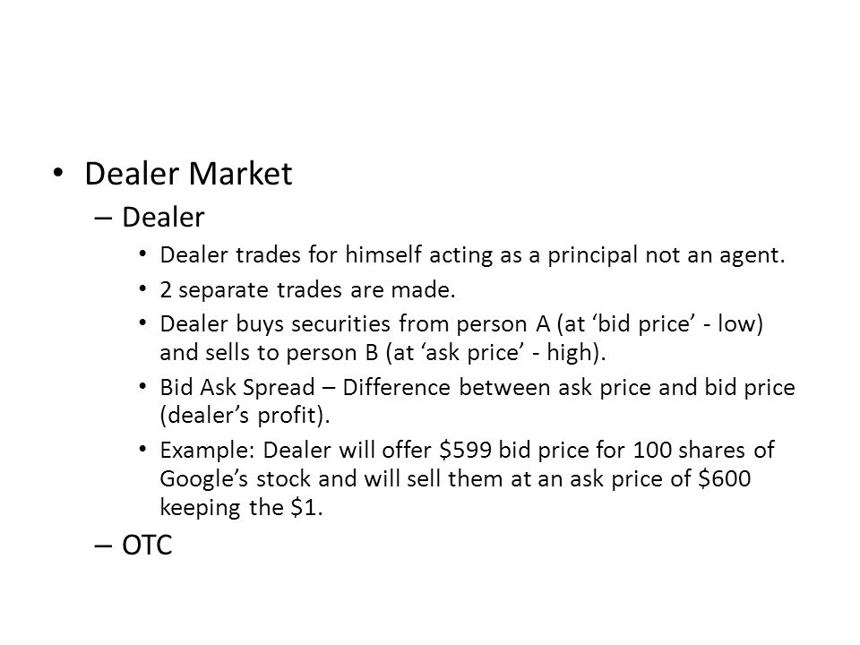 Dealer Market – Dealer Dealer trades for himself acting as a principal not an agent.