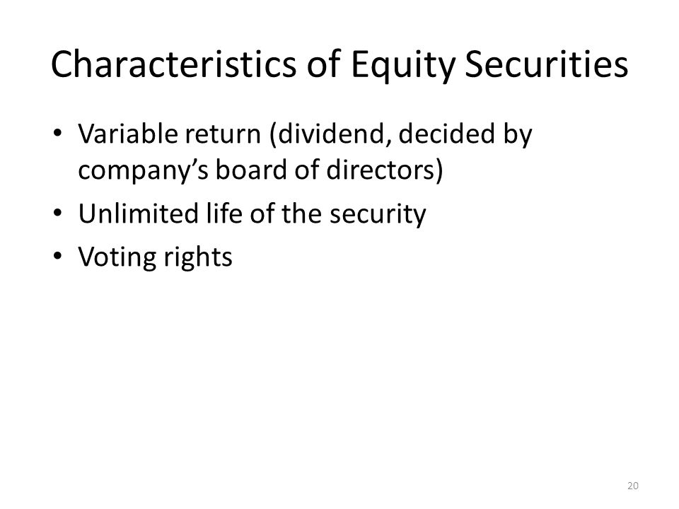 Characteristics of Equity Securities 20 Variable return (dividend, decided by company’s board of directors) Unlimited life of the security Voting rights