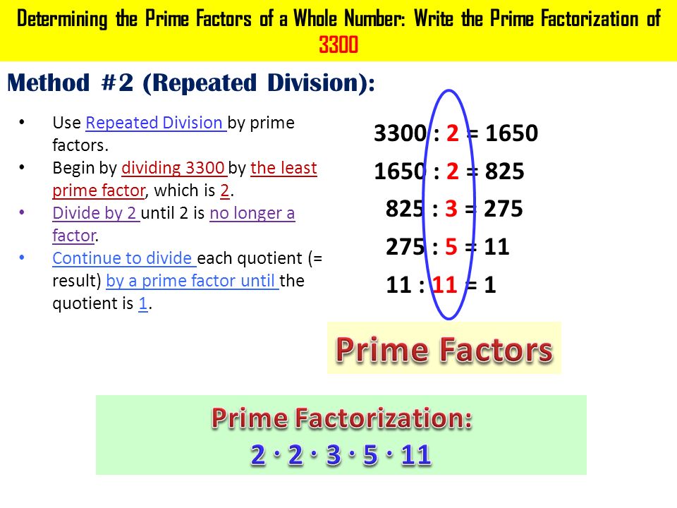 Determining the Prime Factors of a Whole Number: Write the Prime Factorization of 3300 Method #2 (Repeated Division): Use Repeated Division by prime factors.
