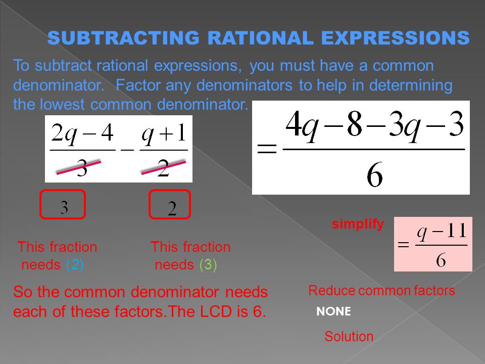 To subtract rational expressions, you must have a common denominator.