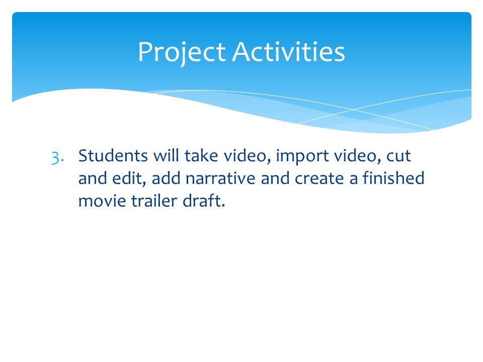 3.Students will take video, import video, cut and edit, add narrative and create a finished movie trailer draft.