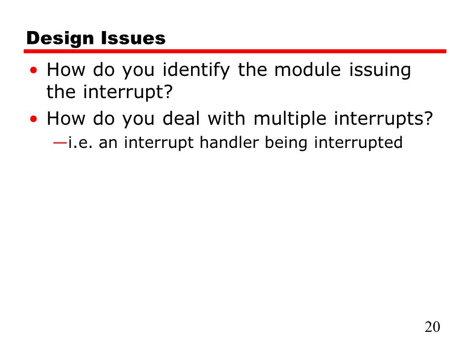Design Issues How do you identify the module issuing the interrupt.