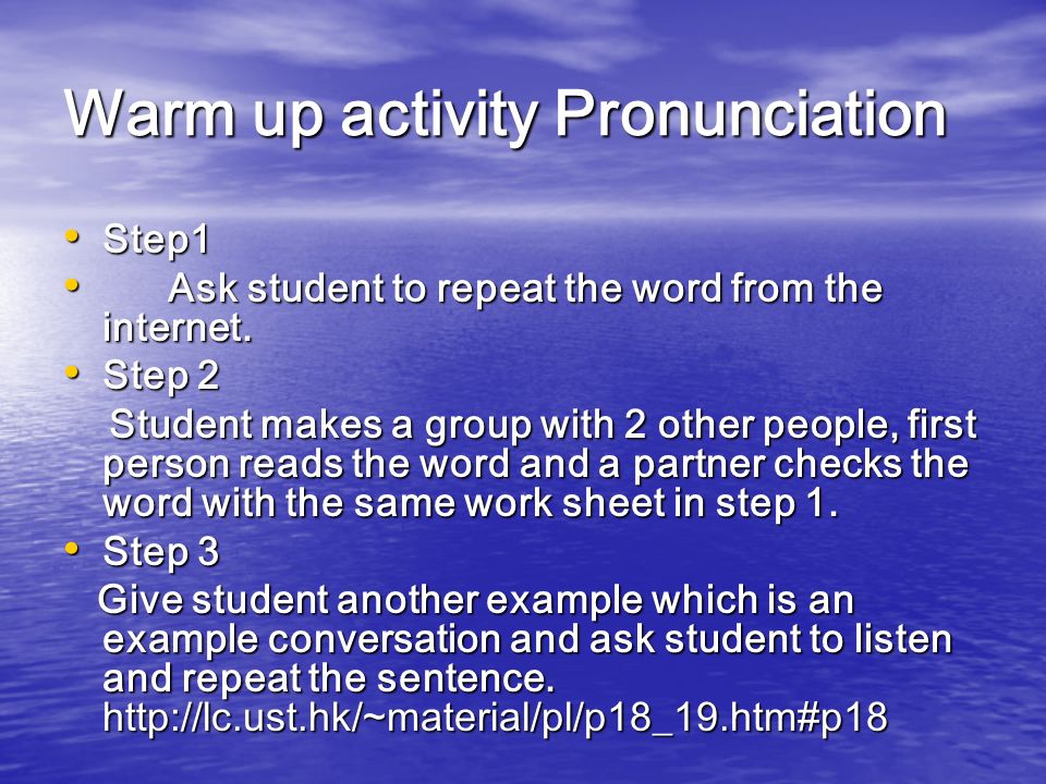 Warm up activity Pronunciation Step1 Step1 Ask student to repeat the word from the internet.