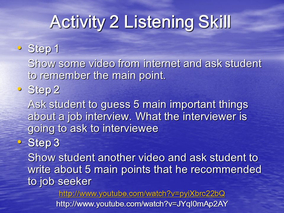 Activity 2 Listening Skill Step 1 Step 1 Show some video from internet and ask student to remember the main point.