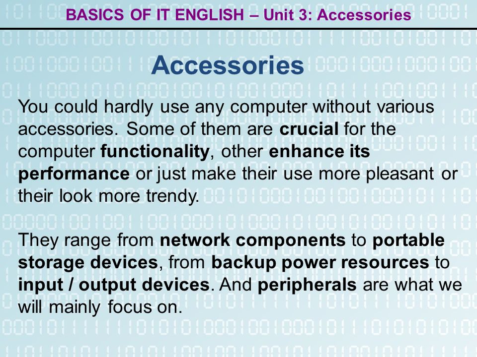 BASICS OF IT ENGLISH – Unit 3: Accessories Accessories You could hardly use any computer without various accessories.