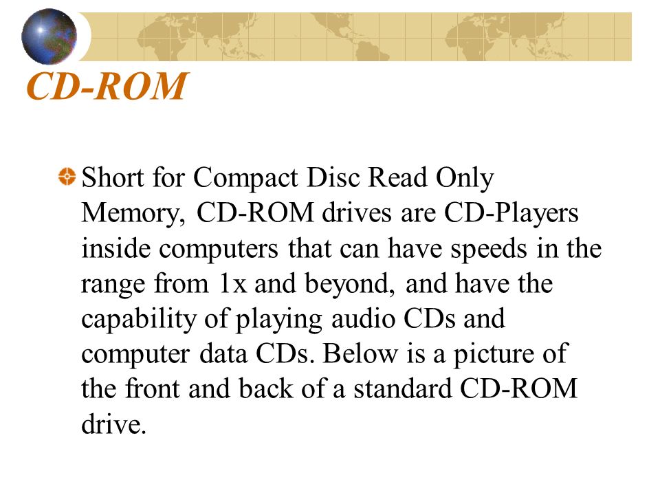 Compact Disc Read Only Memory or CD-ROM