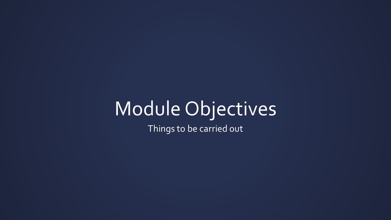 Module Objectives Things to be carried out