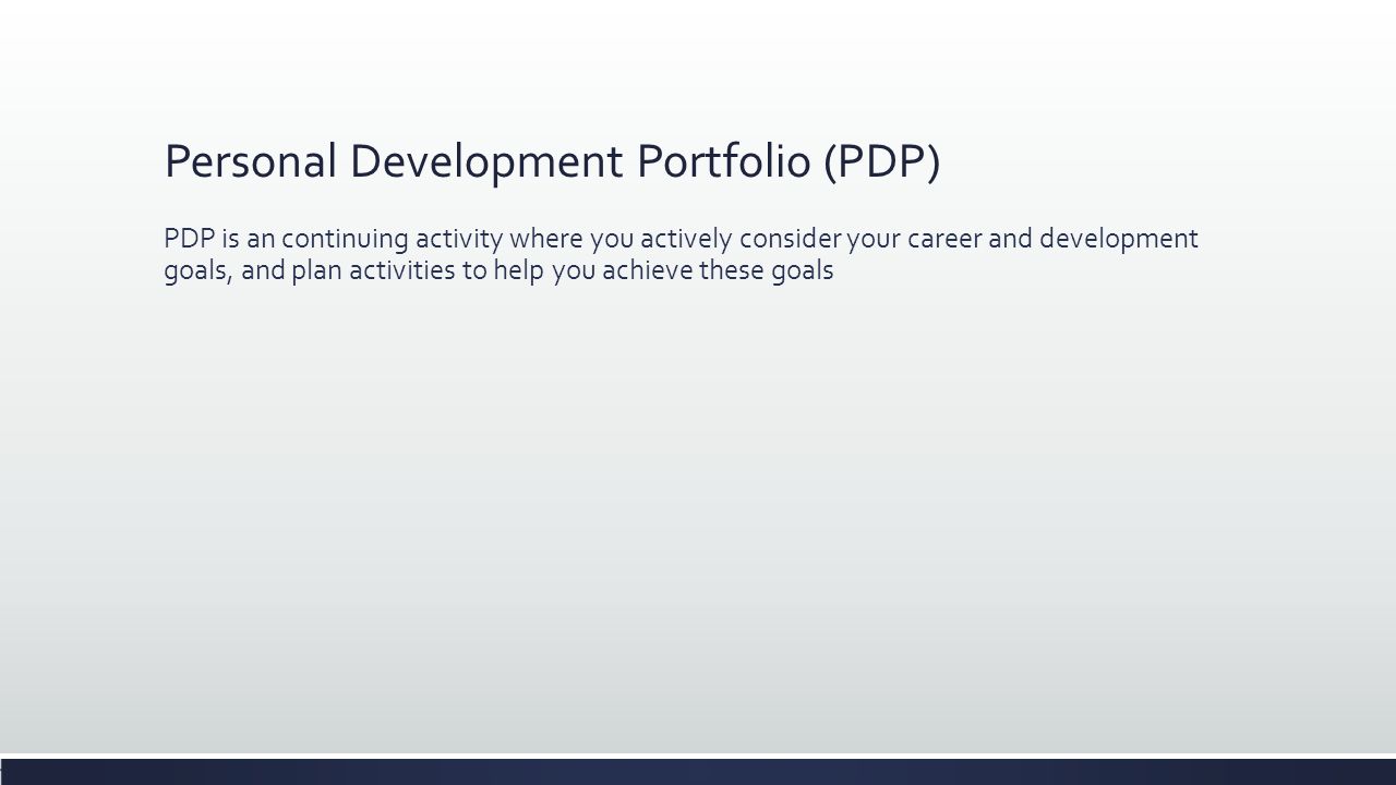 Personal Development Portfolio (PDP) PDP is an continuing activity where you actively consider your career and development goals, and plan activities to help you achieve these goals