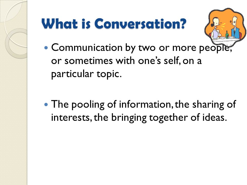 Rumessa Naqvi CONVERSATION SKILLS. What is Conversation? Communication by  two or more people, or sometimes with one's self, on a particular topic.  The. - ppt download