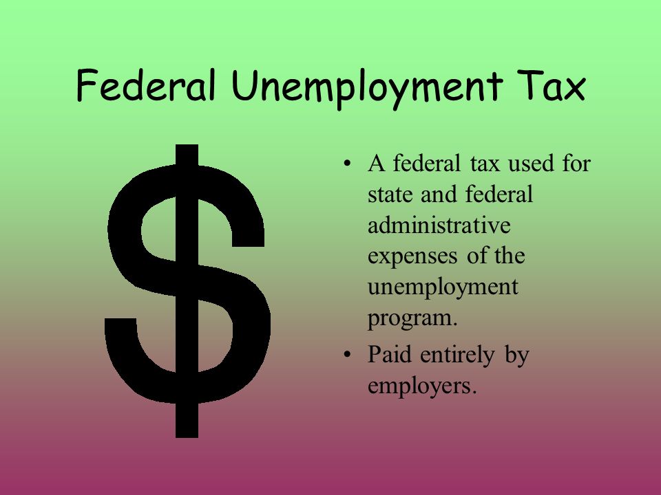 Federal Unemployment Tax A federal tax used for state and federal administrative expenses of the unemployment program.