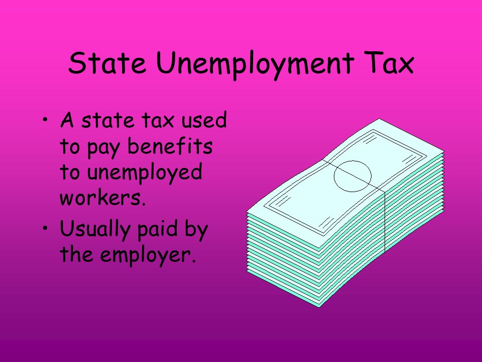 State Unemployment Tax A state tax used to pay benefits to unemployed workers.