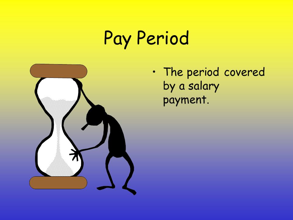 Pay Period The period covered by a salary payment.