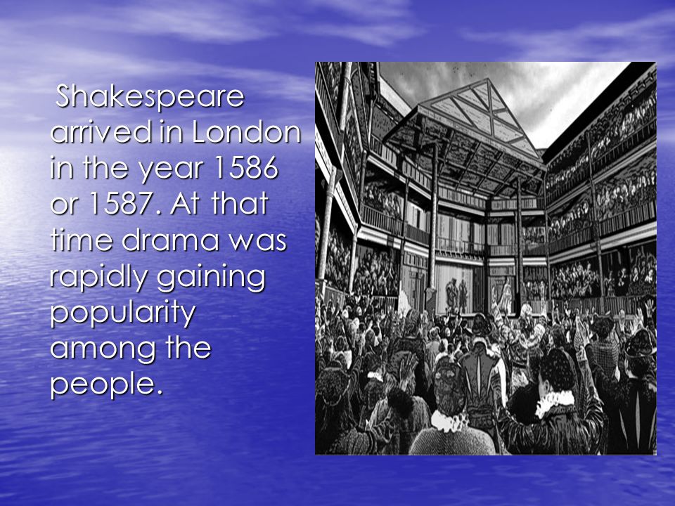 Shakespeare arrived in London in the year 1586 or 1587.