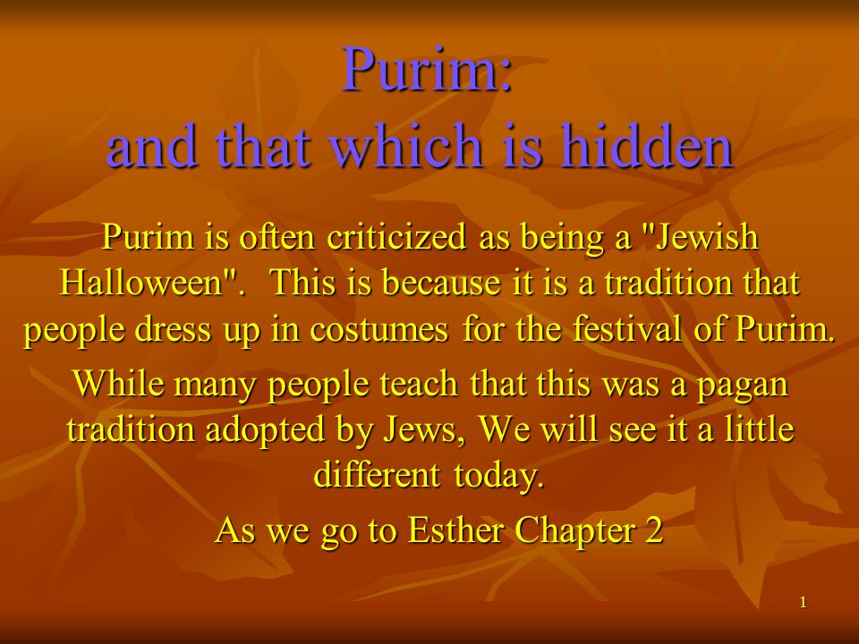 1 Purim: and that which is hidden Purim: and that which is hidden Purim is often criticized as being a Jewish Halloween .