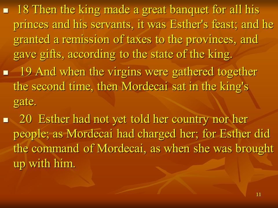 11 18 Then the king made a great banquet for all his princes and his servants, it was Esther s feast; and he granted a remission of taxes to the provinces, and gave gifts, according to the state of the king.