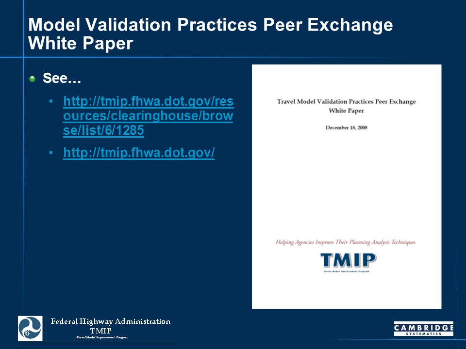 16 Model Validation Practices Peer Exchange White Paper See…   ources/clearinghouse/brow se/list/6/1285http://tmip.fhwa.dot.gov/res ources/clearinghouse/brow se/list/6/1285