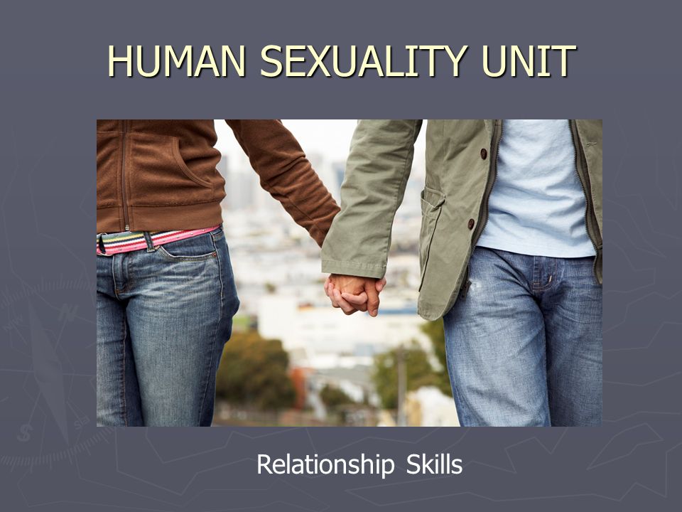 HUMAN SEXUALITY UNIT Relationship Skills