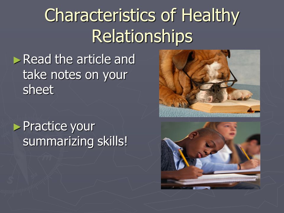 Characteristics of Healthy Relationships ► Read the article and take notes on your sheet ► Practice your summarizing skills!