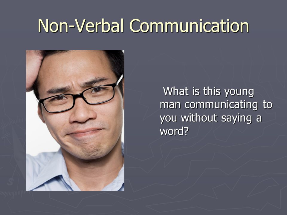 Non-Verbal Communication What is this young man communicating to you without saying a word