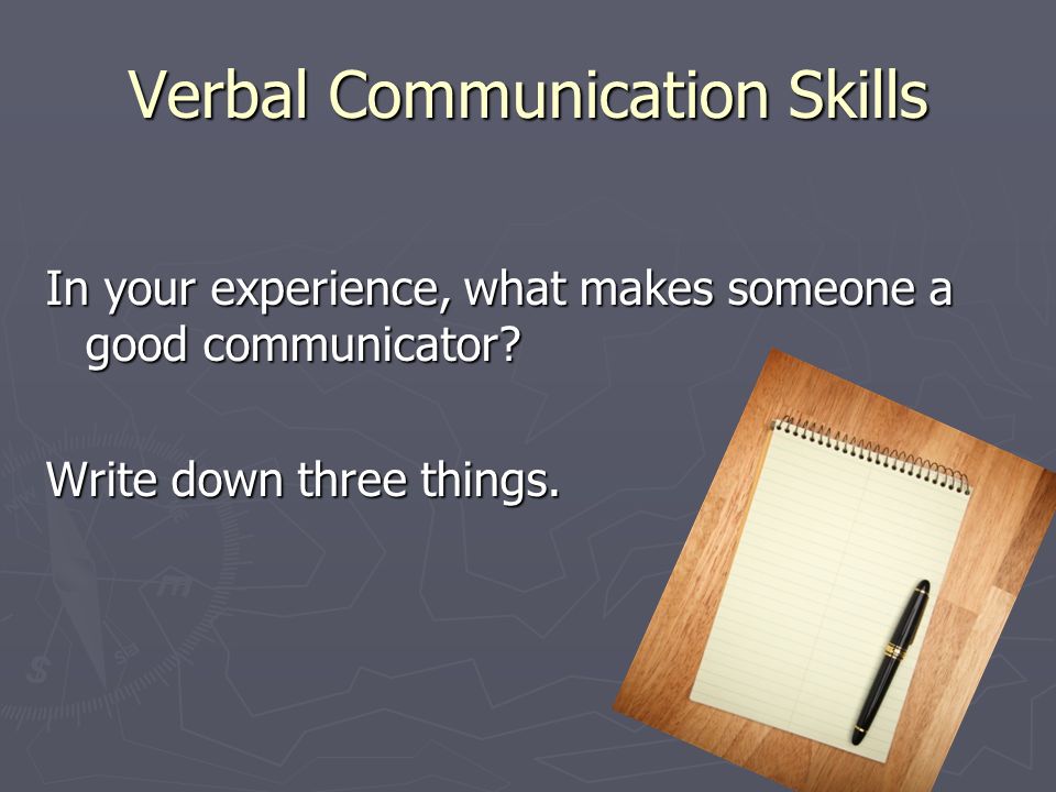 Verbal Communication Skills In your experience, what makes someone a good communicator.
