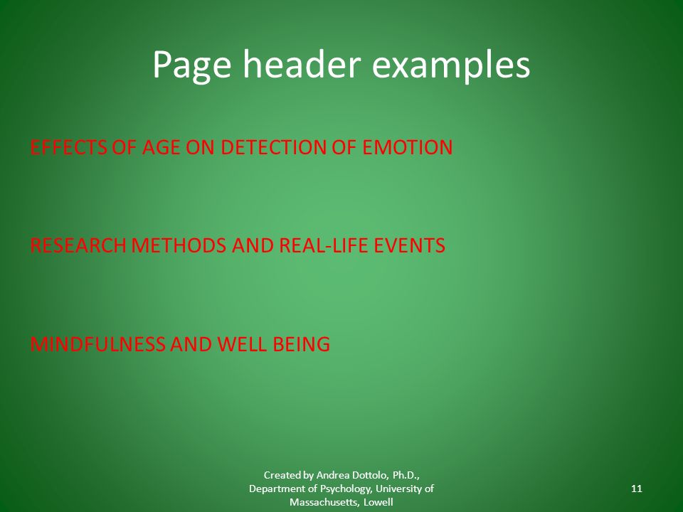 Page header examples EFFECTS OF AGE ON DETECTION OF EMOTION RESEARCH METHODS AND REAL-LIFE EVENTS MINDFULNESS AND WELL BEING Created by Andrea Dottolo, Ph.D., Department of Psychology, University of Massachusetts, Lowell 11