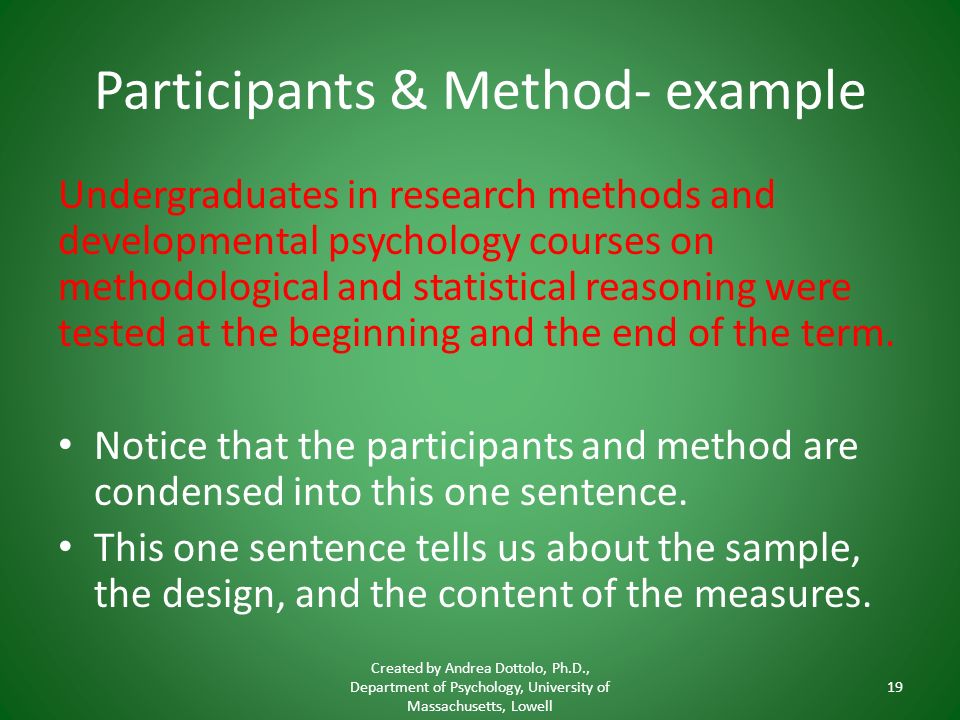 Participants & Method- example Undergraduates in research methods and developmental psychology courses on methodological and statistical reasoning were tested at the beginning and the end of the term.