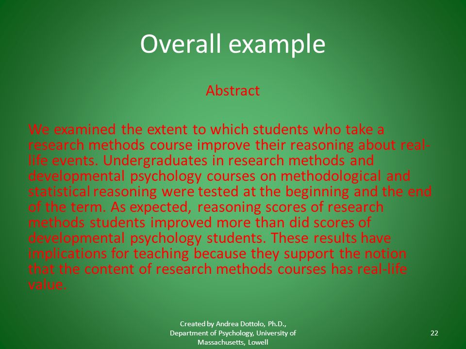 Overall example Abstract We examined the extent to which students who take a research methods course improve their reasoning about real- life events.