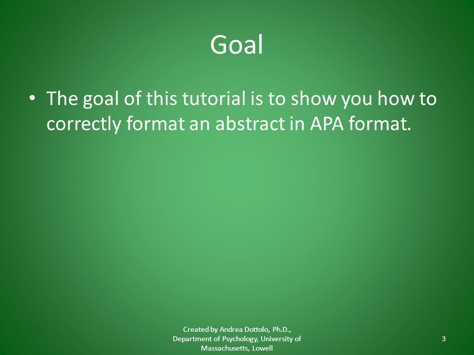 Goal The goal of this tutorial is to show you how to correctly format an abstract in APA format.