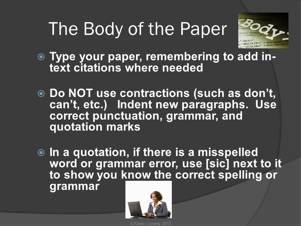 The Body of the Paper  Type your paper, remembering to add in- text citations where needed  Do NOT use contractions (such as don’t, can’t, etc.) Indent new paragraphs.