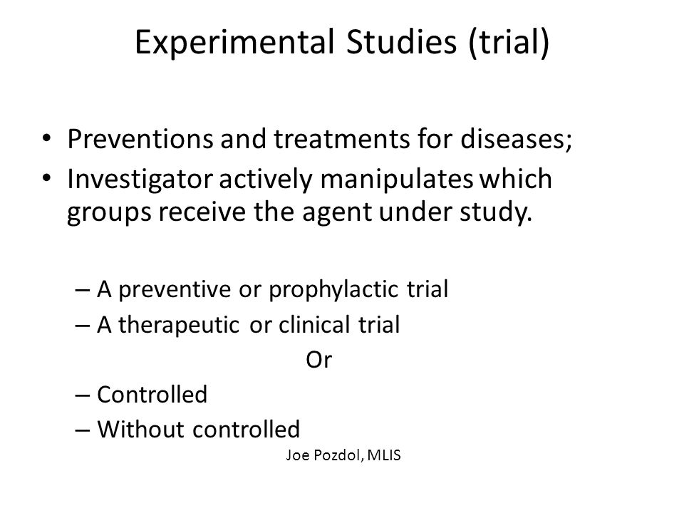 Experimental Studies (trial) Preventions and treatments for diseases; Investigator actively manipulates which groups receive the agent under study.