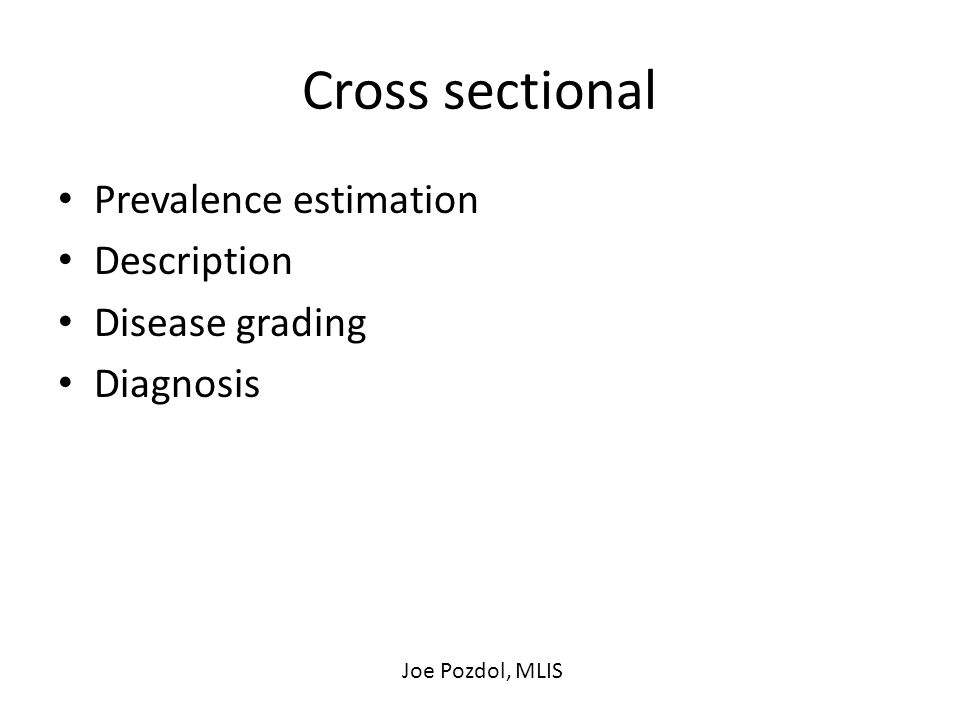 Cross sectional Prevalence estimation Description Disease grading Diagnosis Joe Pozdol, MLIS