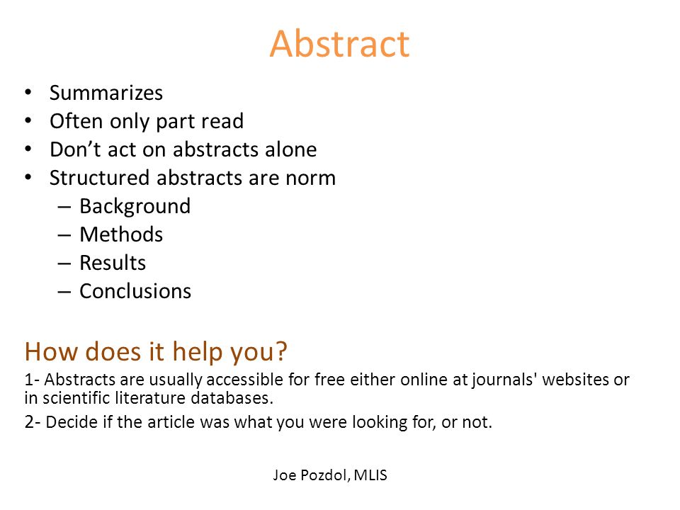 Abstract Summarizes Often only part read Don’t act on abstracts alone Structured abstracts are norm – Background – Methods – Results – Conclusions How does it help you.