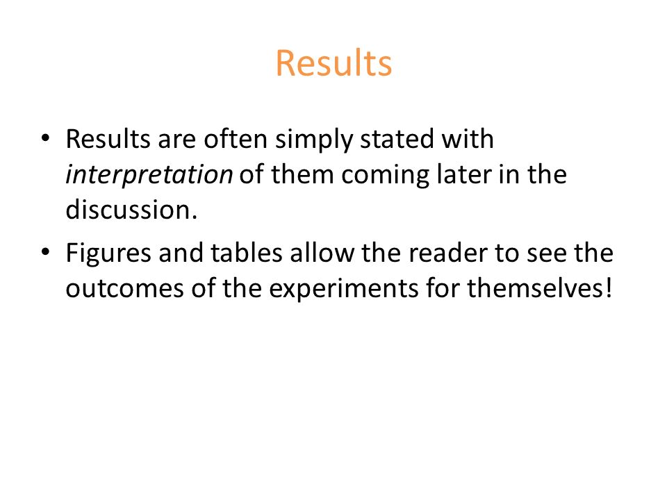 Results Results are often simply stated with interpretation of them coming later in the discussion.