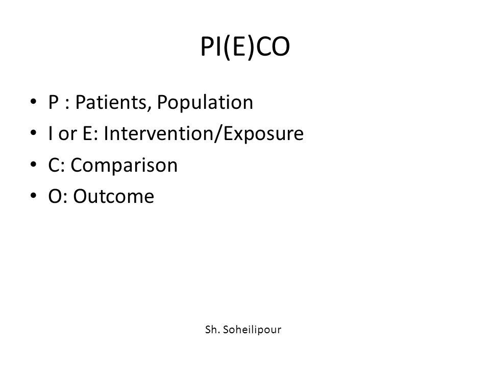 PI(E)CO P : Patients, Population I or E: Intervention/Exposure C: Comparison O: Outcome Sh.