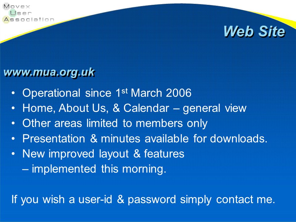 Web Site   Operational since 1 st March 2006 Home, About Us, & Calendar – general view Other areas limited to members only Presentation & minutes available for downloads.