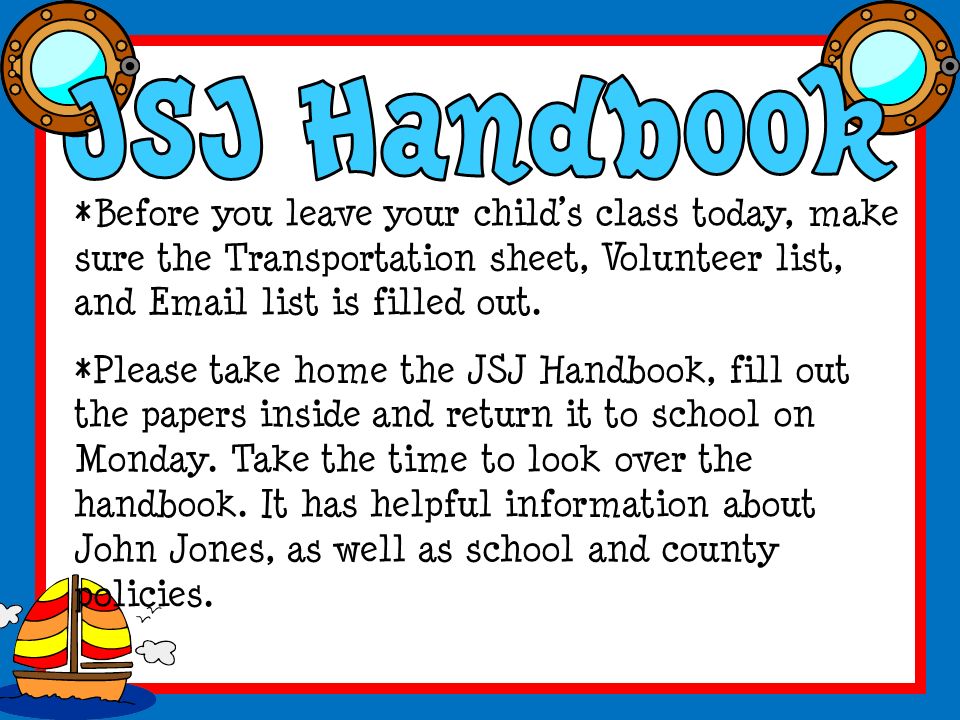 *Before you leave your child’s class today, make sure the Transportation sheet, Volunteer list, and  list is filled out.
