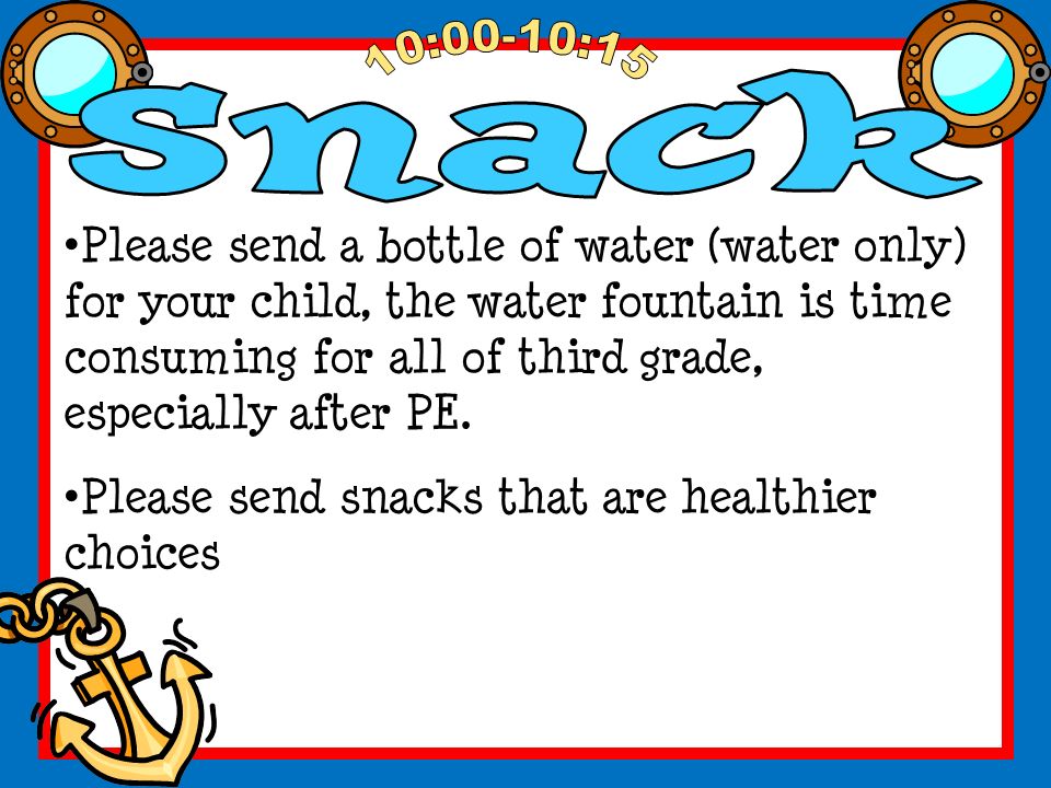 Please send a bottle of water (water only) for your child, the water fountain is time consuming for all of third grade, especially after PE.
