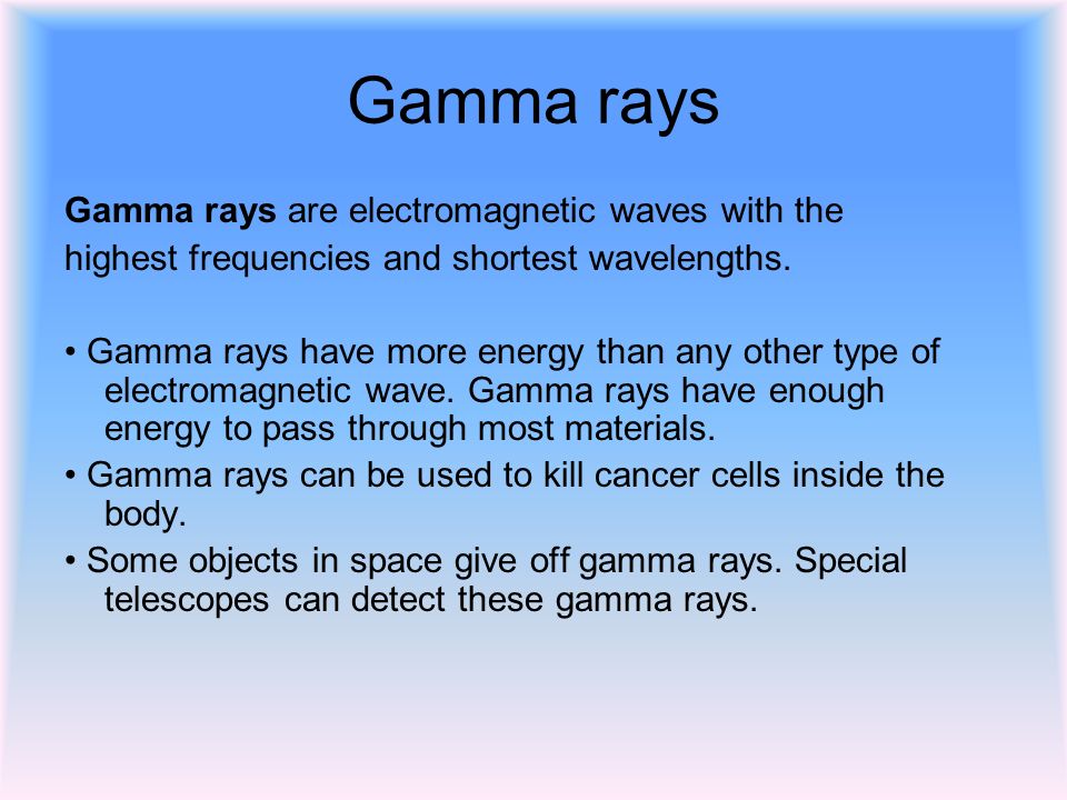 Gamma rays Gamma rays are electromagnetic waves with the highest frequencies and shortest wavelengths.